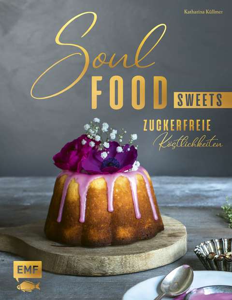 Soulfood Sweets - Zuckerfreie Köstlichkeiten - Katharina Küllmer