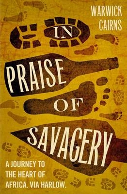 In Praise of Savagery -  Warwick Cairns