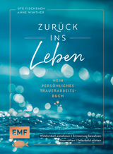 Zurück ins Leben – Mein persönliches Trauerarbeits-Buch - Anne Winther, Ute Fischbach