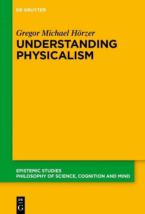 Understanding Physicalism - Gregor M. Hörzer