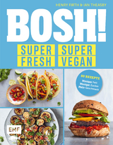 BOSH! super fresh – super vegan. Weniger Fett, weniger Zucker, mehr Geschmack - Henry Firth, Ian Theasby