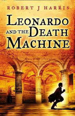 Leonardo and the Death Machine -  Robert J. Harris