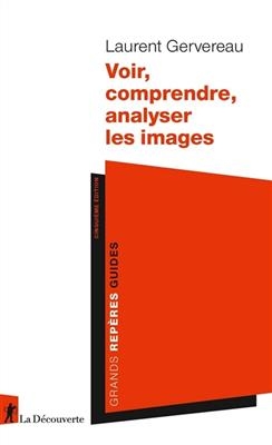 Voir, comprendre, analyser les images - Laurent Gervereau