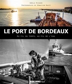 LE PORT DE BORDEAUX  AU FIL DU TEMPS  AU -  RICHARD G-HUSTE S