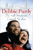 It's Not Because I Want to Die -  Debbie Purdy