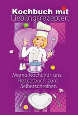 Kochbuch mit Lieblingsrezepten - Mama kocht für uns - Angelina Schulze