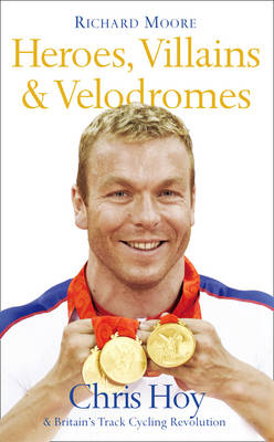 Heroes, Villains and Velodromes -  Richard Moore