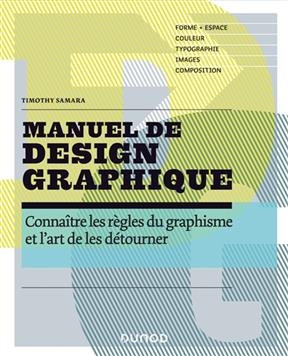 Manuel de design graphique : connaître les règles du graphisme et l'art de les détourner : forme, espace, couleur, ty... - Timothy Samara