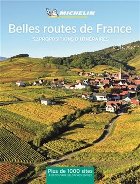 Belles routes de France : 52 escapades en France : plus de 1.000 sites à découvrir selon vos envies -  Manufacture française des pneumatiques Michelin