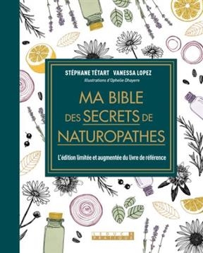 Ma bible des secrets de naturopathes : l'édition limitée et augmentée du livre de référence - Stéphane Tétart, Vanessa Lopez
