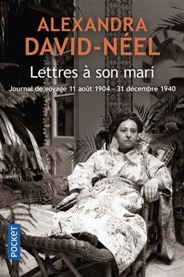 Lettres à son mari : journal de voyage, 11 août 1904-31 décembre 1940 - Alexandra David-Néel