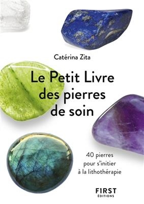 Le petit livre des pierres de soin : 40 pierres pour s'initier à la lithothérapie - Caterina Zita