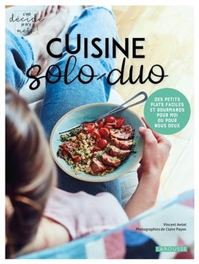 Cuisine solo-duo : des petits plats faciles et gourmands pour moi ou pour nous deux - Vincent Amiel