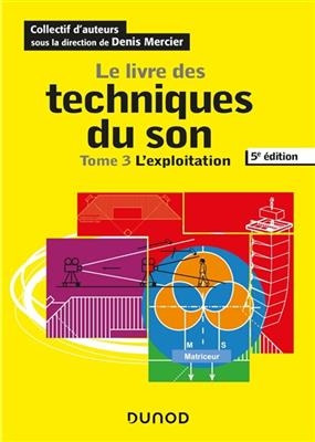 Le livre des techniques du son. Vol. 3. L'exploitation - Denis Mercier