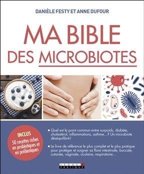 Ma bible des microbiotes - Danièle Festy, Anne Dufour