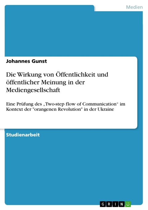 Die Wirkung von Öffentlichkeit und öffentlicher Meinung in der Mediengesellschaft - Johannes Gunst