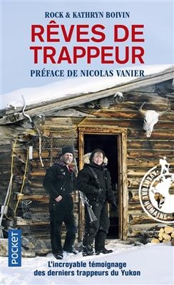 Rêves de trappeur : l'incroyable témoignage des derniers trappeurs du Yukon - Rock Boivin, Kathryn Boivin