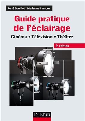 Guide pratique de l'éclairage : cinéma, télévision, théâtre - René Bouillot, Marianne Lamour