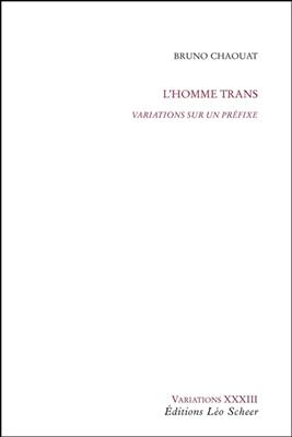 L'homme trans : variations sur un préfixe - Bruno Chaouat