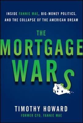 Mortgage Wars: Inside Fannie Mae, Big-Money Politics, and the Collapse of the American Dream -  Timothy Howard