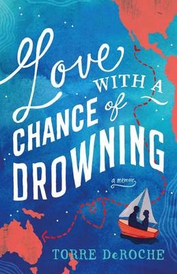 Love With a Chance of Drowning -  Torre DeRoche