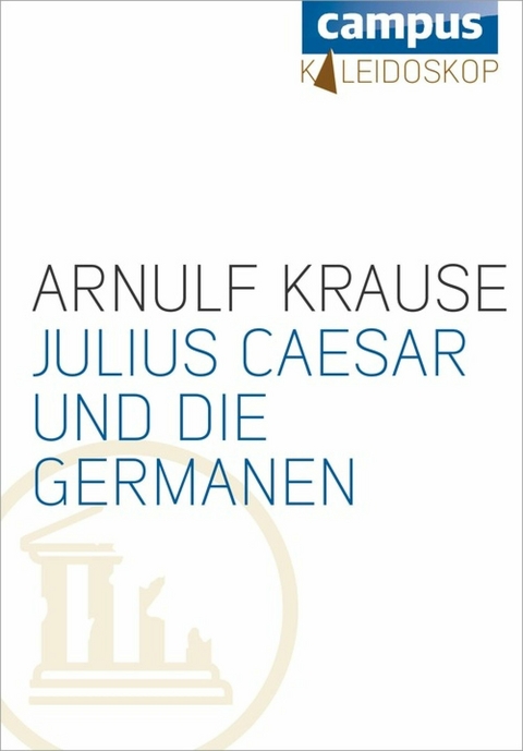 Julius Caesar und die Germanen - Arnulf Krause