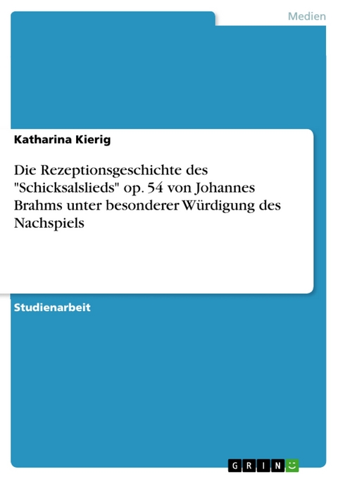 Die Rezeptionsgeschichte des "Schicksalslieds" op. 54 von Johannes Brahms unter besonderer Würdigung des Nachspiels - Katharina Kierig