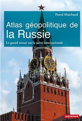 Atlas géopolitique de la Russie : le grand retour sur la scène internationale - Pascal Marchand