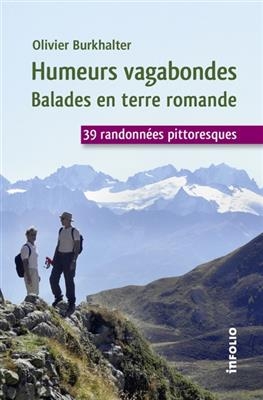 Humeurs vagabondes. Balades en terre romande : 39 randonnées pittoresques - Olivier Burkhalter