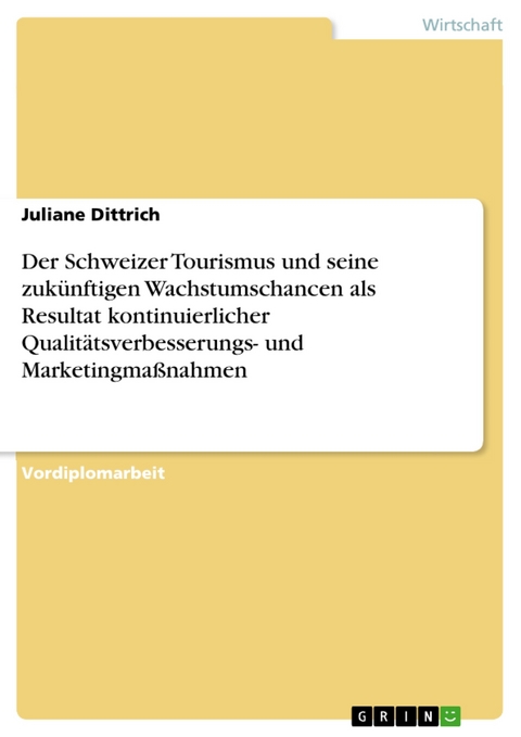 Der Schweizer Tourismus und seine zukünftigen Wachstumschancen als Resultat kontinuierlicher Qualitätsverbesserungs- und Marketingmaßnahmen - Juliane Dittrich