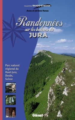 Randonnées sur les balcons du Jura : Parc naturel régional du Haut-Jura, Doubs, Suisse - Anne Renac, Jérôme Renac