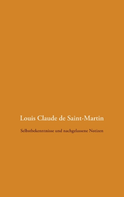 Selbstbekenntnisse und nachgelassene Notizen - Louis Claude De Saint-Martin