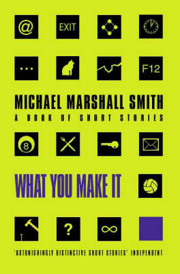 What You Make It -  Michael Marshall Smith