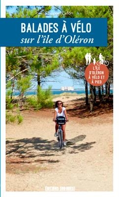 Balades à vélo sur l'île d'Oléron : l'île d'Oléron à vélo et à pied - Philippe (1948-....) Lafon