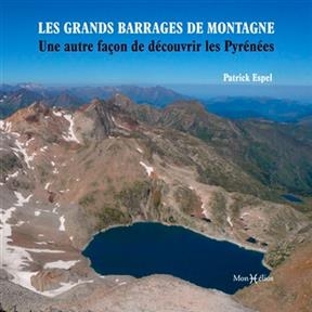 Les grands barrages de montagne : une autre façon de découvrir les Pyrénées françaises - Patrick Espel