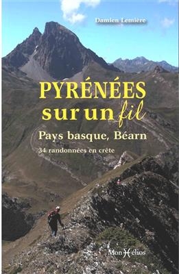 Pyrénées sur un fil : Pays basque, Béarn : 34 randonnées en crête - Damien Lemière