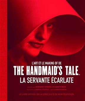 L'art et le making of de The Handmaid's Tale, La servante écarlate : le livre officiel de la série culte de MGM Telev... - Margaret Atwood, Elisabeth Moss