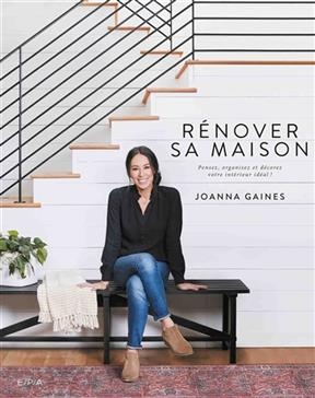 Rénover sa maison : pensez, organisez et décorez votre intérieur idéal ! - Joanna Gaines