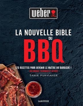 La nouvelle bible du BBQ : 175 recettes pour devenir le maître du barbecue ! : 200 conseils techniques et astuces - Jamie Purviance
