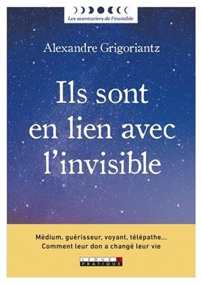 Ils sont en lien avec l'invisible : médium, guérisseur, voyant, télépathe... : comment leur don a changé leur vie - Alexandre Grigoriantz