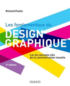 Les fondamentaux du design graphique : les 26 concepts clés de la communication visuelle - Richard Poulin