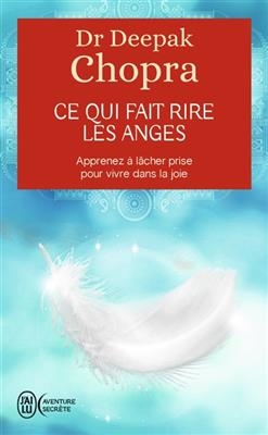 Ce qui fait rire les anges : apprenez à lâcher prise pour vivre dans la joie - Deepak Chopra