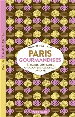 Paris gourmandises : pâtisseries, confiseries, chocolatiers : le meilleur du sucré - Hélène Lurçat, Irène Lurçat