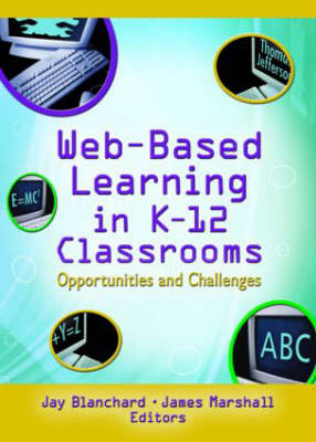 Web-Based Learning in K-12 Classrooms -  Jay Blanchard,  James Marshall