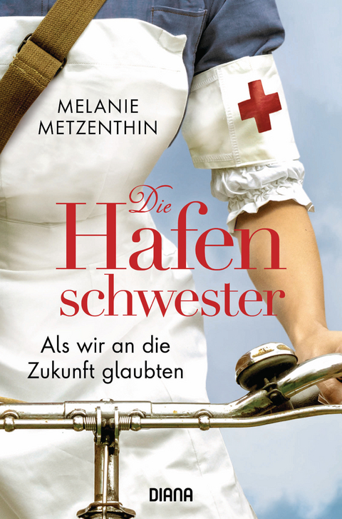 Die Hafenschwester - als wir an die Zukunft glaubten - Melanie Metzenthin