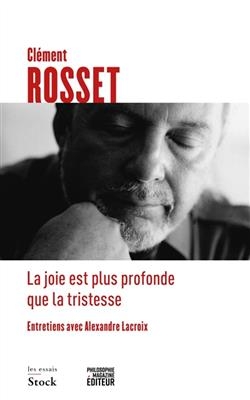 La joie est plus profonde que la tristesse : entretiens avec Alexandre Lacroix - Clément Rosset, Alexandre LaCroix