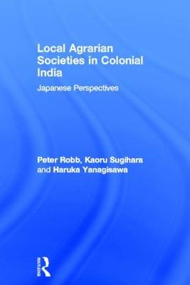Local Agrarian Societies in Colonial India -  Peter Robb,  Kaoru Sugihara,  Haruka Yanagisawa