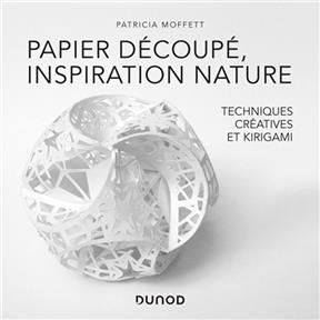 Papier découpé, inspiration nature : techniques créatives et kirigami - Patricia Moffett