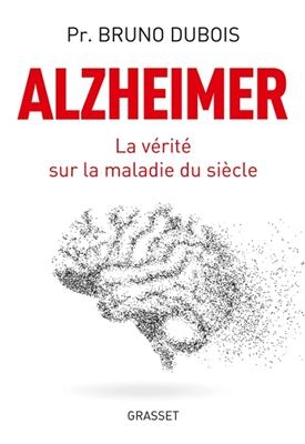 Alzheimer : la vérité sur la maladie du siècle - Bruno Dubois