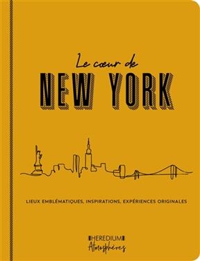 Le coeur de New York : lieux emblématiques, inspirations, expériences originales - Annick Hebelin Bourbon